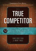 Prawdziwy zawodnik: 52 nabożeństwa dla sportowców, trenerów i rodziców - True Competitor: 52 Devotions for Athletes, Coaches, & Parents