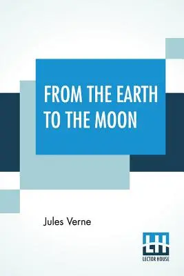 Z Ziemi na Księżyc: Przetłumaczone z francuskiego przez Louisa Merciera i Eleanor E. King. - From The Earth To The Moon: Translated From The French By Louis Mercier And Eleanor E. King.