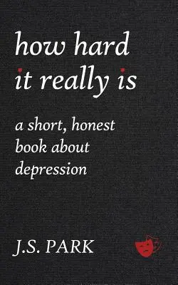 How Hard It Really Is: Krótka, szczera książka o depresji - How Hard It Really Is: A Short, Honest Book about Depression