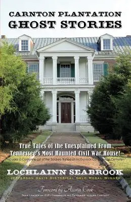 Carnton Plantation Ghost Stories: Prawdziwe opowieści o niewyjaśnionych wydarzeniach z najbardziej nawiedzonego domu wojny secesyjnej w Tennessee! - Carnton Plantation Ghost Stories: True Tales of the Unexplained from Tennessee's Most Haunted Civil War House!