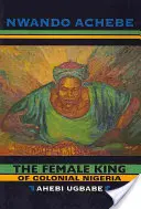 Kobieta król kolonialnej Nigerii: Ahebi Ugbabe - The Female King of Colonial Nigeria: Ahebi Ugbabe