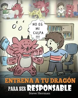 Jak wytresować smoka, aby był odpowiedzialny: (Train Your Dragon To Be Responsible) Un Lindo Cuento Infantil para Ensear a los Nios cmo Asumir la Respo - Entrena a tu Dragn para ser Responsable: (Train Your Dragon To Be Responsible) Un Lindo Cuento Infantil para Ensear a los Nios cmo Asumir la Respo