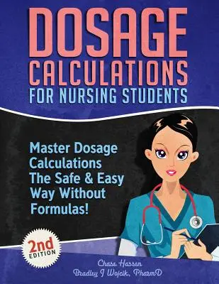 Obliczenia dawkowania dla studentów pielęgniarstwa: Opanuj obliczenia dawkowania w bezpieczny i łatwy sposób bez formuł! - Dosage Calculations for Nursing Students: Master Dosage Calculations The Safe & Easy Way Without Formulas!