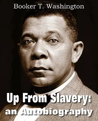 Up from Slavery: Autobiografia - Up from Slavery: An Autobiography