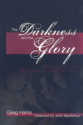 Ciemność i chwała: Jego kielich i chwała od Getsemane do Wniebowstąpienia - The Darkness and the Glory: His Cup and the Glory from Gethsemane to the Ascension