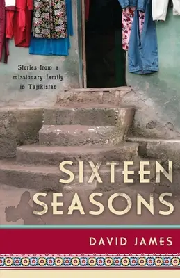 Szesnaście pór roku: Historie rodziny misjonarzy w Tadżykistanie - Sixteen Seasons: Stories From a Missionary Family in Tajikistan