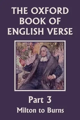 The Oxford Book of English Verse, część 3: Milton to Burns (Yesterday's Classics) - The Oxford Book of English Verse, Part 3: Milton to Burns (Yesterday's Classics)