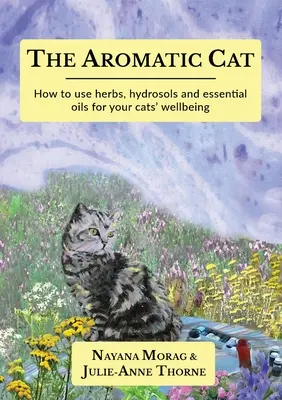 Aromatyczny kot: jak używać ziół, hydrolatów i olejków eterycznych dla dobrego samopoczucia kotów - The Aromatic Cat: How to use herbs, hydrosols and essential oils for your cats' wellbeing