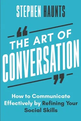 Sztuka konwersacji: Jak skutecznie komunikować się poprzez doskonalenie umiejętności społecznych - The Art of Conversation: How to Communicate Effectively by Refining Your Social Skills