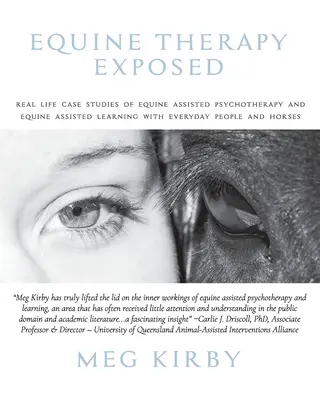 Equine Therapy Exposed: Prawdziwe studia przypadków psychoterapii wspomaganej przez konie i uczenia się wspomaganego przez konie z udziałem zwykłych ludzi i koni - Equine Therapy Exposed: Real life case studies of equine assisted psychotherapy and equine assisted learning with everyday people and horses