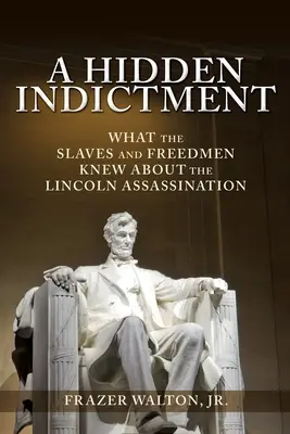 Ukryte oskarżenie: Co niewolnicy i wolni ludzie wiedzieli o zabójstwie Lincolna - A Hidden Indictment: What the Slaves and Freedmen Knew About the Lincoln Assassination