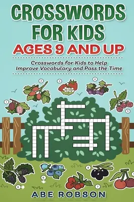 Krzyżówki dla dzieci w wieku od 9 lat: Krzyżówki dla dzieci, które pomogą poprawić słownictwo i zabić czas - Crosswords for Kids Ages 9 and Up: Crosswords for Kids to Help Improve Vocabulary and Pass the Time