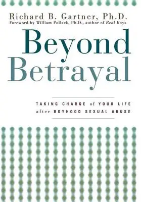 Beyond Betrayal: Przejmij kontrolę nad swoim życiem po molestowaniu seksualnym w dzieciństwie - Beyond Betrayal: Taking Charge of Your Life After Boyhood Sexual Abuse