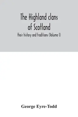 Szkockie klany góralskie - ich historia i tradycje (tom I) - The Highland clans of Scotland; their history and traditions (Volume I)