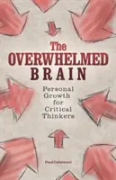 Przytłoczony mózg: Rozwój osobisty dla krytycznych myślicieli - The Overwhelmed Brain: Personal Growth for Critical Thinkers