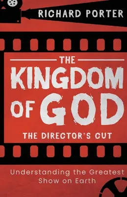 The Kingdom of God - The Director's Cut: Understanding the Greatest Show on Earth (Paperback) - Zgłębianie Królestwa Bożego poprzez Biblię i jej historię. - The Kingdom of God - The Director's Cut: Understanding the Greatest Show on Earth (Paperback) - Exploring the Kingdom of God Through the Bible and its