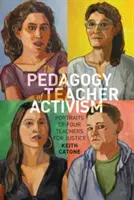 Pedagogika aktywizmu nauczycieli; portrety czterech nauczycieli na rzecz sprawiedliwości - The Pedagogy of Teacher Activism; Portraits of Four Teachers for Justice