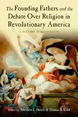 Ojcowie Założyciele i debata o religii w rewolucyjnej Ameryce: Historia w dokumentach - The Founding Fathers and the Debate Over Religion in Revolutionary America: A History in Documents