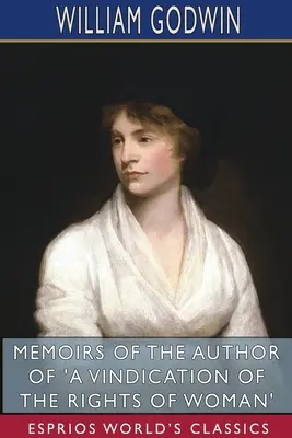 Wspomnienia autora „Windykacji praw kobiety” (Esprios Classics) - Memoirs of the Author of 'A Vindication of the Rights of Woman' (Esprios Classics)