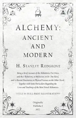 Alchemia: starożytna i współczesna - Krótki opis doktryn alchemicznych i ich związków z mistycyzmem z jednej strony - Alchemy: Ancient and Modern - Being a Brief Account of the Alchemistic Doctrines, and their Relations, to Mysticism on the One