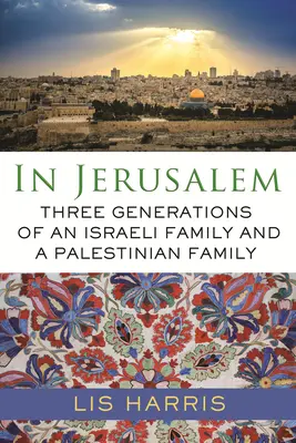 W Jerozolimie: Trzy pokolenia izraelskiej i palestyńskiej rodziny - In Jerusalem: Three Generations of an Israeli Family and a Palestinian Family