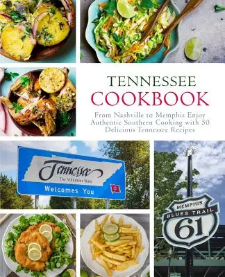 Książka kucharska Tennessee: Od Nashville do Memphis Ciesz się autentyczną południową kuchnią z 50 pysznymi przepisami Tennessee (wydanie 2) - Tennessee Cookbook: From Nashville to Memphis Enjoy Authentic Southern Cooking with 50 Delicious Tennessee Recipes (2nd Edition)