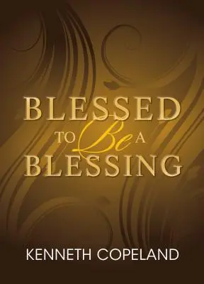 Błogosławiony, by być błogosławieństwem: Zrozumienie prawdziwego, biblijnego dobrobytu - Blessed to Be a Blessing: Understanding True, Biblical Prosperity