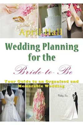 Planowanie ślubu dla przyszłej panny młodej: przewodnik po zorganizowanym i niezapomnianym weselu - Wedding Planning for the Bride-to-Be: Your Guide to an Organized and Memorable Wedding