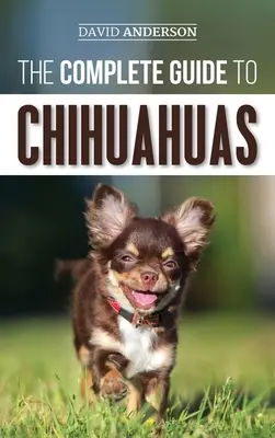 Kompletny przewodnik po chihuahua: Jak znaleźć, wychować, wyszkolić, chronić i pokochać szczeniaka chihuahua? - The Complete Guide to Chihuahuas: Finding, Raising, Training, Protecting, and Loving your new Chihuahua Puppy