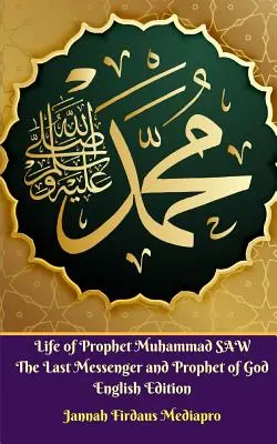 Życie Proroka Muhammada SAW Ostatni Posłaniec i Prorok Boga Wydanie angielskie - Life of Prophet Muhammad SAW The Last Messenger and Prophet of God English Edition