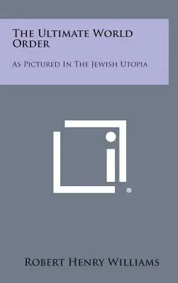 Ostateczny porządek świata: Jak przedstawiono go w żydowskiej utopii - The Ultimate World Order: As Pictured in the Jewish Utopia