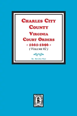 Hrabstwo Charles City w stanie Wirginia, nakazy sądowe, 1661-1696. (Tom #2) - Charles City County, Virginia Court Orders, 1661-1696. (Volume #2)