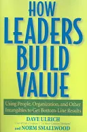 Jak liderzy budują wartość: Wykorzystywanie ludzi, organizacji i innych wartości niematerialnych do osiągania najlepszych wyników - How Leaders Build Value: Using People, Organization, and Other Intangibles to Get Bottom-Line Results