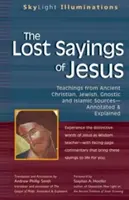 Zaginione powiedzenia Jezusa: Nauki ze starożytnych źródeł chrześcijańskich, żydowskich, gnostyckich i islamskich - The Lost Sayings of Jesus: Teachings from Ancient Christian, Jewish, Gnostic and Islamic Sources