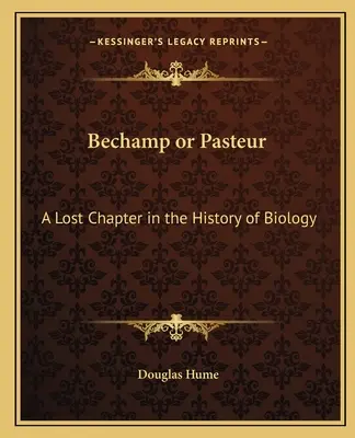 Bechamp czy Pasteur: Zaginiony rozdział w historii biologii - Bechamp or Pasteur: A Lost Chapter in the History of Biology