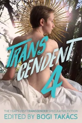 Transcendentny 4: Najlepsza transgenderowa fikcja spekulatywna roku - Transcendent 4: The Year's Best Transgender Speculative Fiction