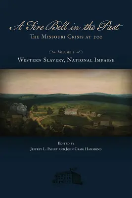 A Fire Bell in the Past, 1: The Missouri Crisis at 200, tom I, Zachodnie niewolnictwo, narodowy impas - A Fire Bell in the Past, 1: The Missouri Crisis at 200, Volume I, Western Slavery, National Impasse