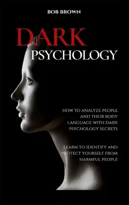 Mroczna psychologia: Jak analizować ludzi i ich mowę ciała za pomocą mrocznych sekretów psychologii. Naucz się identyfikować i chronić przed - Dark Psychology: How to analyze people and their body language with dark psychology secrets. Learn to Identify and Protect Yourself fro