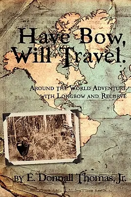 Have Bow, Will Travel: Przygoda dookoła świata z łukiem długim i bloczkowym - Have Bow, Will Travel: Around the World Adventure with Longbow and Recurve