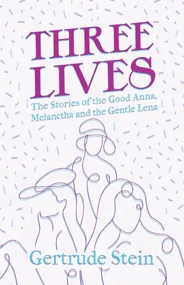 Three Lives - The Stories of the Good Anna, Melanctha and the Gentle Lena; Ze wstępem Sherwooda Andersona - Three Lives - The Stories of the Good Anna, Melanctha and the Gentle Lena;With an Introduction by Sherwood Anderson