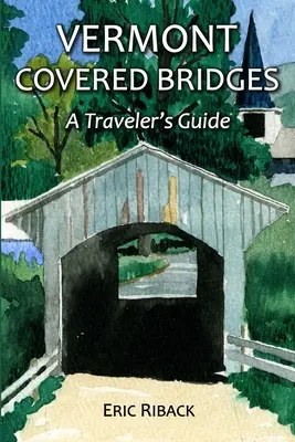 Kryte mosty w stanie Vermont: Przewodnik podróżnika - Vermont Covered Bridges: A Traveler's Guide