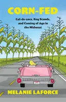 Karmiony kukurydzą: Cul-de-sacs, Keg Stands i dorastanie na Środkowym Zachodzie - Corn-Fed: Cul-de-sacs, Keg Stands, and Coming of Age in the Midwest