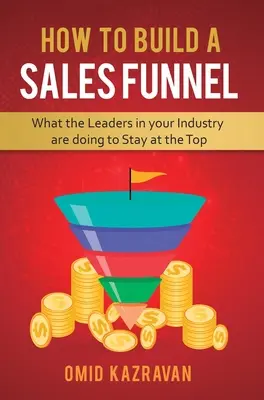 Jak zbudować lejek sprzedaży: Co robią liderzy w swojej branży, aby pozostać na szczycie - How to Build a Sales Funnel: What the Leaders in Your Industry Are Doing To Stay At the Top