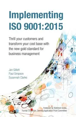 Wdrażanie ISO 9001:2015: Zachwyć swoich klientów i przekształć swoją bazę kosztową dzięki nowemu złotemu standardowi zarządzania biznesem - Implementing ISO 9001: 2015: Thrill Your Customers and Transform Your Cost Base with the New Gold Standard for Business Management