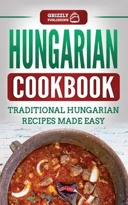 Węgierska książka kucharska: Tradycyjne węgierskie przepisy w prosty sposób - Hungarian Cookbook: Traditional Hungarian Recipes Made Easy