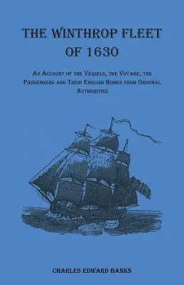 The Winthrop Fleet of 1630: Relacja o statkach, podróży, pasażerach i ich angielskich domach na podstawie oryginalnych źródeł - The Winthrop Fleet of 1630: An Account of the Vessels, the Voyage, the Passengers and Their English Homes from Original Authorities