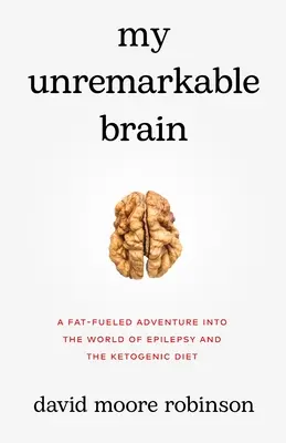 My Unremarkable Brain: Napędzana tłuszczem przygoda w świecie epilepsji i diety ketogenicznej - My Unremarkable Brain: A Fat-Fueled Adventure into the World of Epilepsy and the Ketogenic Diet