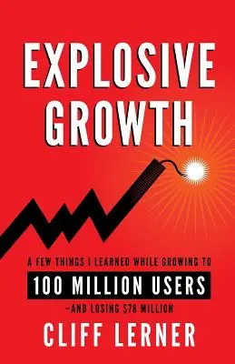 Wybuchowy wzrost: Kilka rzeczy, których nauczyłem się, rosnąc do 100 milionów użytkowników - i tracąc 78 milionów dolarów - Explosive Growth: A Few Things I Learned While Growing To 100 Million Users - And Losing $78 Million