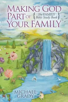 Uczyń Boga częścią swojej rodziny: Książka do rodzinnego studiowania Biblii - Making God Part of Your Family: The Family Bible Study Book