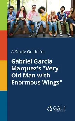 Przewodnik do książki Gabriela Garcii Marqueza Bardzo stary człowiek z ogromnymi skrzydłami - A Study Guide for Gabriel Garcia Marquez's Very Old Man with Enormous Wings